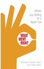 Image for What went right: reframe your thinking for a happier now