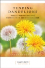 Image for Tending dandelions: honest meditations for mothers with addicted children