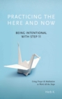 Image for Practicing the here and now: being intentional with step 11 : using prayer and meditation to work all the steps