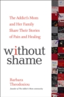 Image for Without Shame : The Addict&#39;s Mom and Her Family Share Their Stories of Pain and Healing
