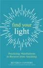 Image for Find Your Light : Practicing Mindfulness to Recover from Anything