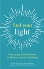 Image for Find your light: practicing mindfulness to recover from anything
