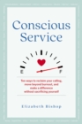 Image for Conscious service  : ten ways to reclaim your calling, move beyond burnout, and make a difference without sacrificing yourself