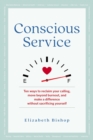Image for Conscious Service: Ten Ways to Reclaim Your Calling, Move Beyond Burnout, and Make a Difference Without Sacrificing Yourself
