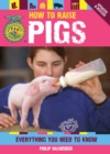 Image for How to raise pigs: everything you need to know : breed guide &amp; selection, proper care &amp; healthy feeding, building facilities and fencing, showing advice
