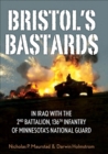 Image for Bristol&#39;s Bastards: in Iraq with the 2nd Battalion, 136th Infantry of Minnesota&#39;s National Guard
