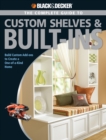 Image for The complete guide to custom shelves &amp; built-ins: build custom add-ons to create a one-of-a-kind home