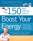 Image for The 150 most effective ways to boost your energy: the surprising, unbiased truth about using nutrition, exercise, supplements, stress relief, and personal empowerment to stay energized all day