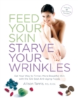 Image for Feed your skin, starve your wrinkles: eat your way to firmer, more beautiful skin with 100 foods that turn back the clock