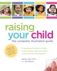 Image for Raising your child: the complete illustrated guide : a parenting timeline of what to do at every age and stage of your child&#39;s development