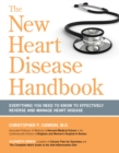 Image for The New Heart Disease Handbook: Everything You Need to Know to Effectively Reverse and Manage Heart Disease