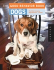 Image for The good behavior book for dogs: the most annoying dog behaviors-- solved!