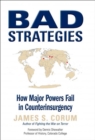 Image for Bad strategies: how major powers fail in counterinsurgency