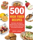 Image for 500 high-fiber recipes: fight diabetes, high cholesterol, high blood pressure, and irritable bowel syndrome with delicious meals that fill you up and help you shed pounds!