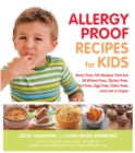 Image for Allergy-proof recipes for kids: more than 150 recipes that are all wheat-free, gluten-free, nut-free, egg-free, dairy-free, and low in sugar