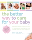 Image for The better way to care for your baby: a week-by-week illustrated companion for parenting and protecting your child using the latest and safest techniques
