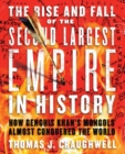 Image for The rise and fall of the second largest empire in the world: how 88 years of Mongol domination reshaped the world from the Pacific to the Mediterranean Sea