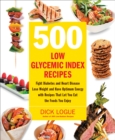 Image for 500 low glycemic index recipes: fight diabetes and heart disease, lose weight, and have optimum energy with recipes that let you eat the foods you enjoy
