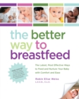 Image for The better way to breastfeed: the latest, most effective ways to feed and nurture your baby with comfort and ease