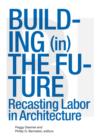 Image for Building (in) the Future: Recasting Labor in Architecture