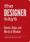 Image for The designer says  : quotes, quips, and words of wisdom