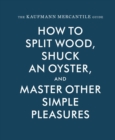 Image for The Kaufmann Mercantile Guide : How to Split Wood, Shuck an Oyster, and Master Other Simple Pleasures