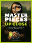 Image for Masterpieces Up Close : Western Painting from the 14th to 20th Centuries