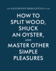 Image for The Kaufmann Mercantile Guide: How to Split Wood, Shuck an Oyster, and Other Simple Pleasures