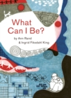 Image for What Can I Be?