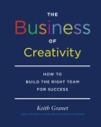 Image for Business of Creativity: How to Build the Right Team for Success