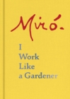 Image for Joan Miro: I Work Like a Gardener
