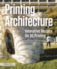 Image for Printing architecture: innovative recipes for 3D printing
