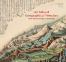 Image for An Atlas of Geographical Wonders : From Mountaintops to Riverbeds