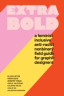 Image for Extra bold  : a feminist, inclusive, anti-racist, non-binary field guide for graphic designers