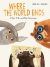 Image for Where the world ends  : a zip, trik, and flip adventure
