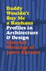 Image for Daddy Wouldn&#39;t Buy Me a Bauhaus: Profiles in Architecture and Design