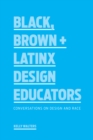 Image for Black, Brown + Latinx design educators  : conversations on design and race