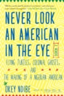 Image for Never look an American in the eye  : a memoir of flying turtles, colonial ghosts, and the making of a Nigerian American