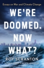 Image for We&#39;re Doomed. Now What? : Essays on War and Climate Change