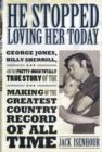 Image for He stopped loving her today  : George Jones, Billy Sherrill, and the pretty-much totally true story of the making of the greatest country record of all time