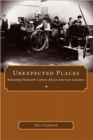 Image for Unexpected Places : Relocating Nineteenth-Century African American Literature