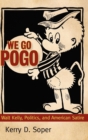 Image for We Go Pogo : Walt Kelly, Politics, and American Satire