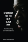 Image for Searching for the New Black Man : Black Masculinity and Women&#39;s Bodies