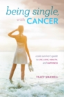 Image for Being single, with cancer: a solo survivor&#39;s guide to life, love, health, and happiness