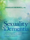 Image for Sexuality and Dementia: Compassionate and Practical Strategies for Dealing with Unexpected or Inappropriate Behaviors