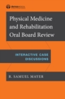 Image for Physical Medicine and Rehabilitation Oral Board Exam Review: Interactive Case Discussions