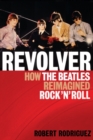 Image for Revolver  : how the Beatles reimagined rock &#39;n&#39; roll
