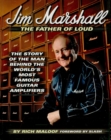 Image for Jim Marshall: the father of loud : the story of the man behind the world&#39;s most famous guitar amplifiers