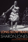 Image for Long Slow Train : The Soul Music of Sharon Jones and the Dap-Kings