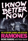 Image for I Know Better Now : My Life Before, During and After the Ramones